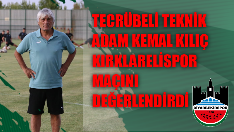 Tecrübeli Teknik adam Kemal Kılıç Kırklarelispor maçını değerlendirdi