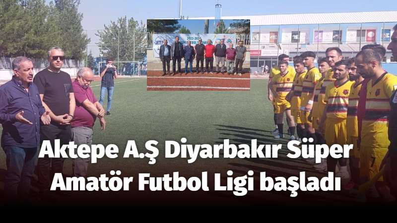 Aktepe A.Ş Diyarbakır Süper Amatör Futbol Ligi başladı