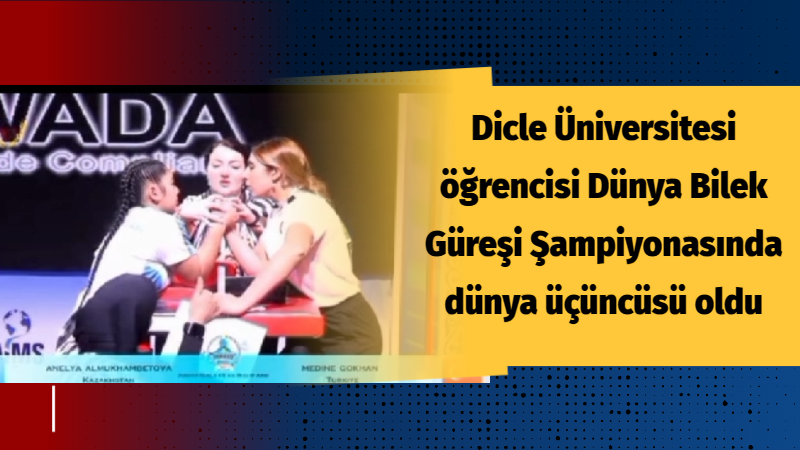 Dicle Üniversitesi öğrencisi Bilek Güreşi Şampiyonasında dünya üçüncüsü oldu