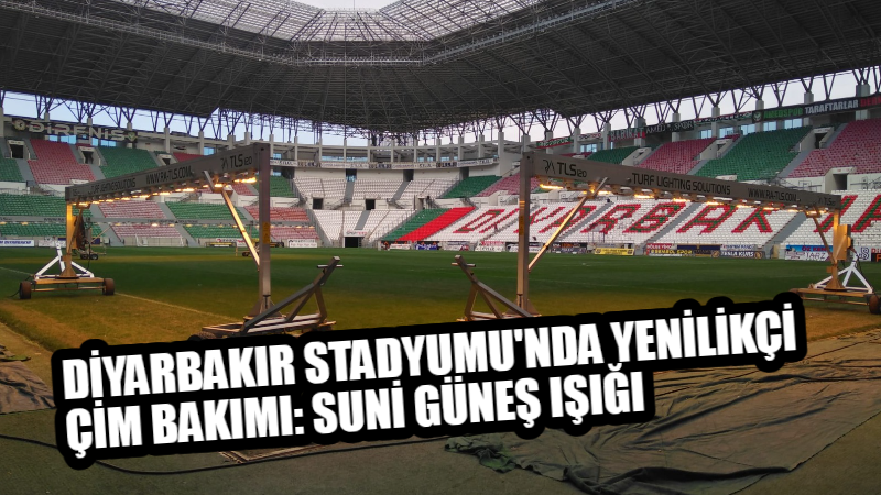 Diyarbakır Stadyumu’nda yenilikçi çim bakımı: Suni Güneş Işığı
