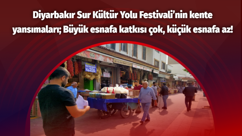 Diyarbakır Sur Kültür Yolu Festivali’nin kente yansımaları; Büyük esnafa katkısı çok, küçük esnafa az!