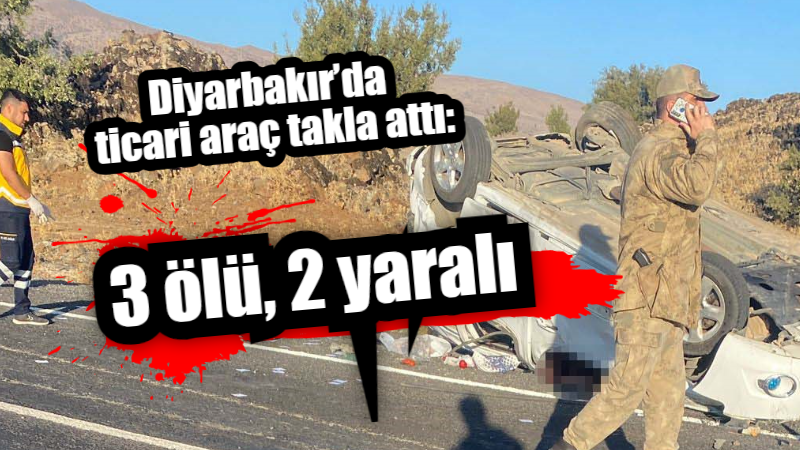 Diyarbakır’da araç takla attı: 3 ölü, 2 yaralı