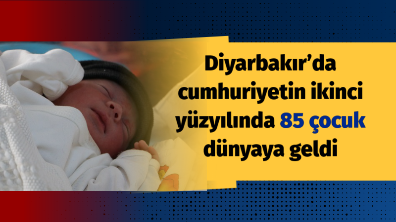 Diyarbakır’da cumhuriyetin ikinci yüzyılında 85 çocuk dünyaya geldi