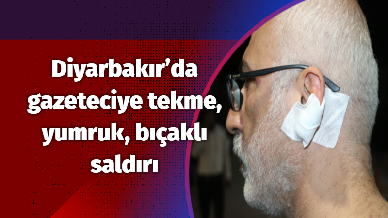 Diyarbakır’da gazeteciye saldırı!