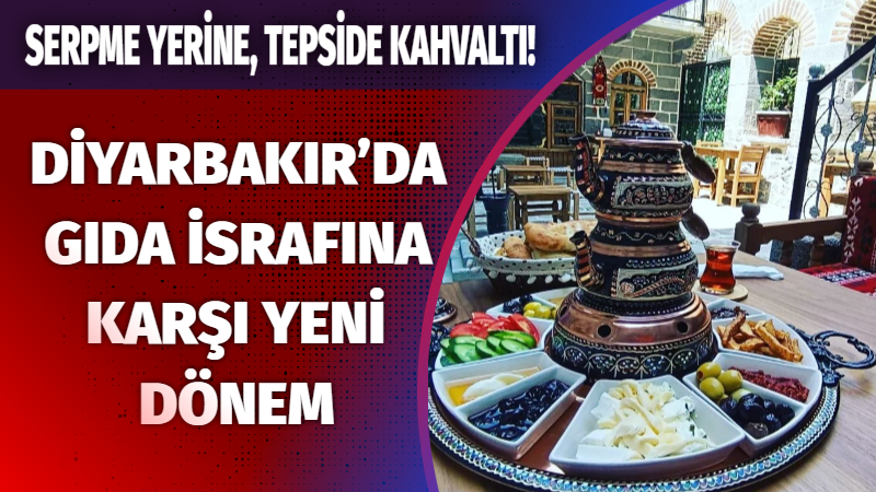Diyarbakır’da gıda israfına karşı yeni dönem; Serpme yerine, tepside kahvaltı!