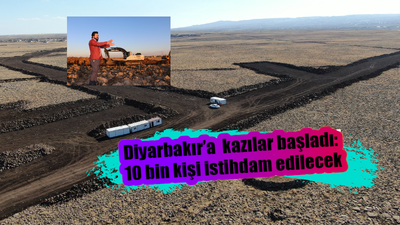  Diyarbakır’da kazılar başladı: 10 bin kişi istihdam edilecek