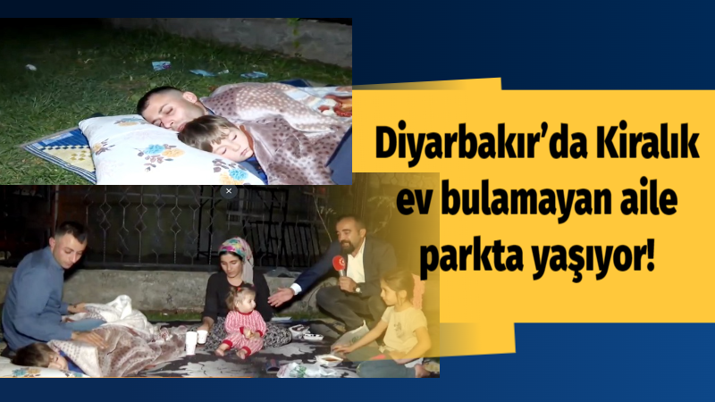 Diyarbakır’da kiralık ev bulamayan aile parkta yaşıyor!