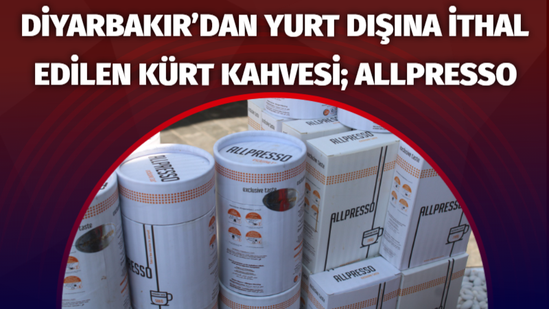 Diyarbakır’dan yurt dışına ihraç edilen Kürt kahvesi; Allpresso