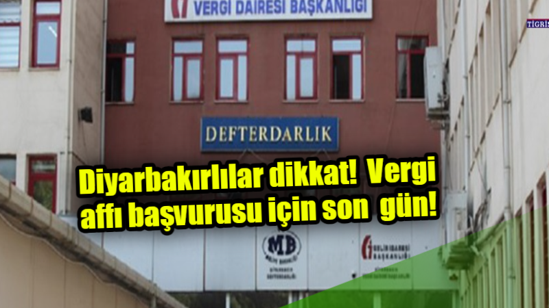 Diyarbakırlılar dikkat! Vergi affı başvurusu için son gün yarın!