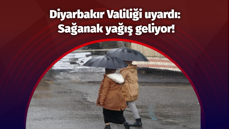Diyarbakır Valiliği uyardı: Sağanak yağış geliyor!