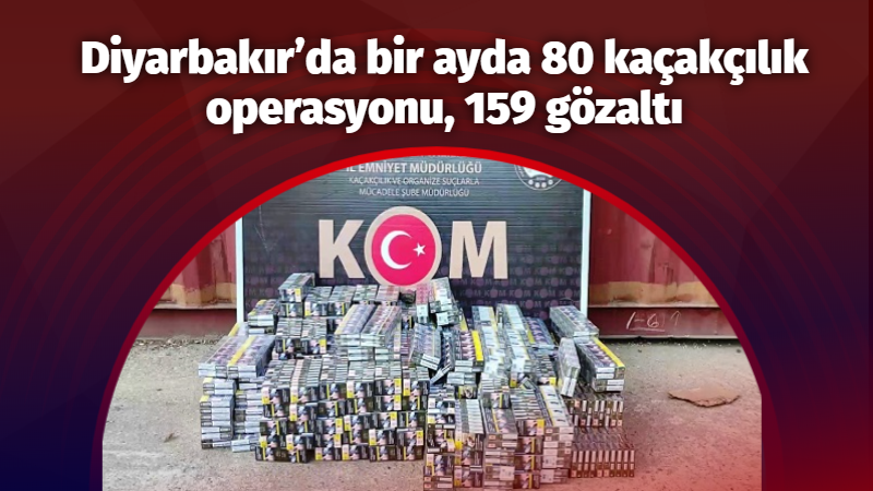 Diyarbakır’da bir ayda 80 kaçakçılık operasyonu, 159 gözaltı
