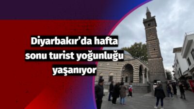 Diyarbakır’da hafta sonu turist yoğunluğu yaşanıyor