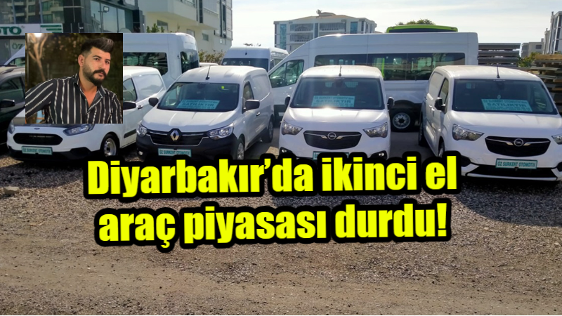 Diyarbakır’da ikinci el araç piyasası durdu!