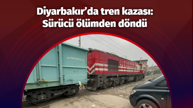  Diyarbakır’da tren kazası: Sürücü ölümden döndü