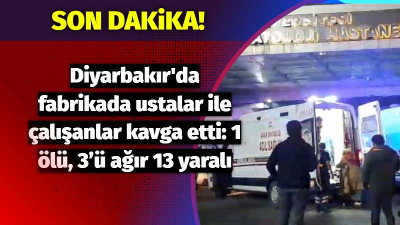 Son Dakika:  Diyarbakır’da fabrikada ustalar ile çalışanlar kavga etti: 1 ölü, 3’ü ağır 13 yaralı