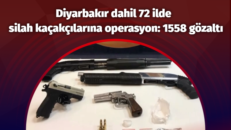 Diyarbakır dahil 72 ilde  silah kaçakçılarına operasyon: 1558 gözaltı