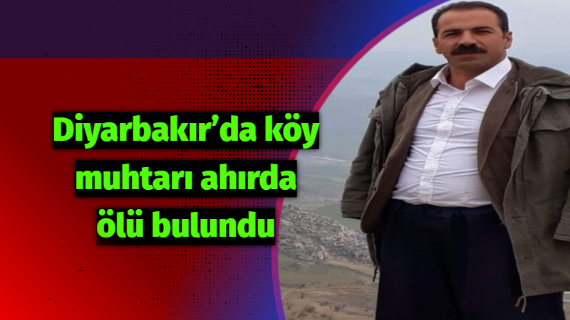 Diyarbakır’da köy muhtarı ahırda ölü bulundu