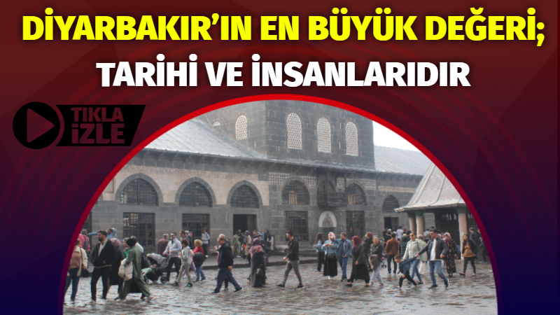 Diyarbakır’ın en büyük değeri; Tarihi ve insanlarıdır