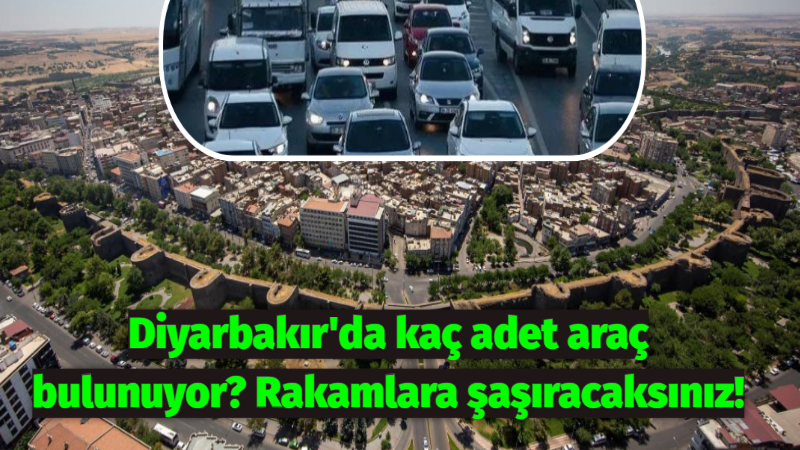Diyarbakır’da kaç adet araç bulunuyor? Rakamlara şaşıracaksınız!