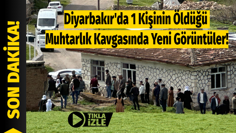 Diyarbakır’da 1 Kişinin Öldüğü Muhtarlık Kavgasında Yeni Görüntüler!