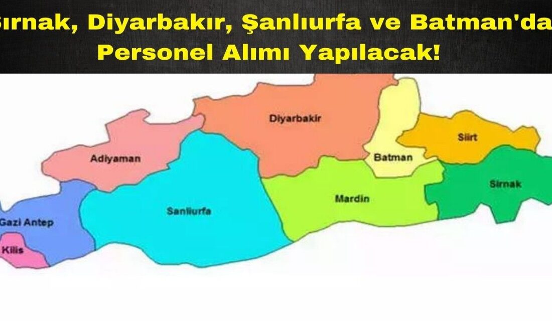 Şırnak, Diyarbakır, Şanlıurfa ve Batman’da Personel Alımı: İşte Başvuru Şartları