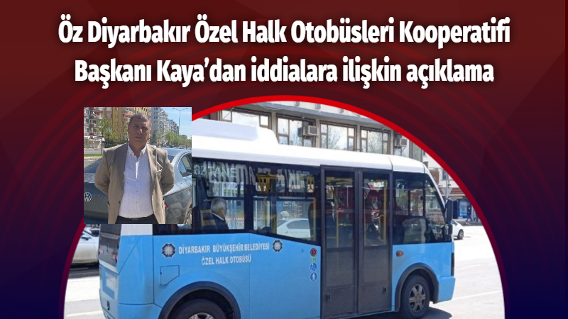 Öz Diyarbakır Özel Halk Otobüsleri Kooperatifi Başkanı Kaya’dan iddialara ilişkin açıklama
