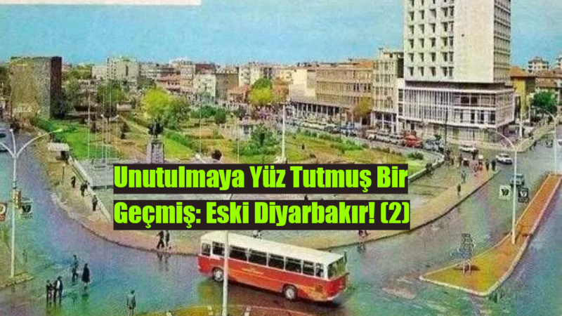 Unutulmaya Yüz Tutmuş Bir Geçmiş: Eski Diyarbakır! (2)