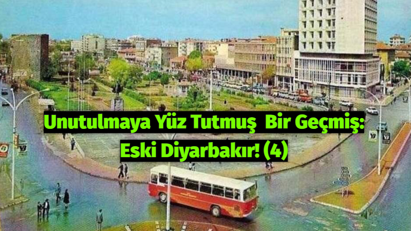 Unutulmaya Yüz Tutmuş  Bir Geçmiş: Eski Diyarbakır! (4)